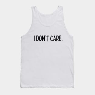 I Don't Care Challenging Sarcasm Dramatic Nerd Vibes Inspirational Beautiful Endearing Cute Girl & Boy for Man's & Woman's Tank Top